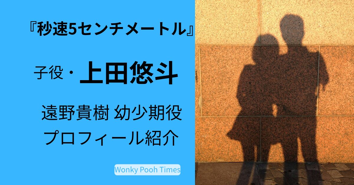 『秒速5センチメートル』　子役の上田悠斗とは？　遠野貴樹・幼少期役プロフィール