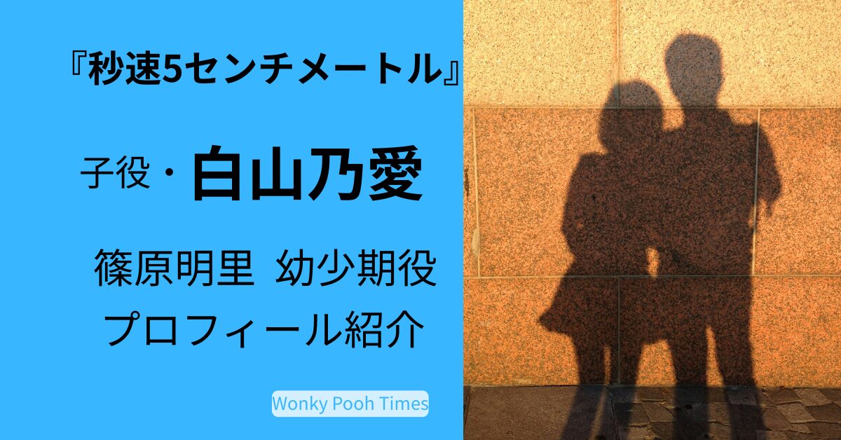 『秒速5センチメートル』子役の白山乃愛とは？篠原明里・幼少期役プロフィール